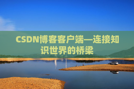 CSDN博客客户端—连接知识世界的桥梁